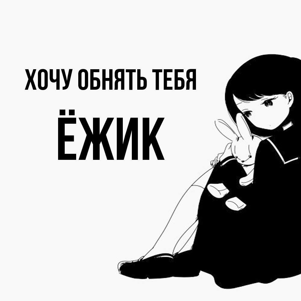 Открытка на каждый день с именем, Ёжик Хочу обнять тебя чернобелая картнка Прикольная открытка с пожеланием онлайн скачать бесплатно 