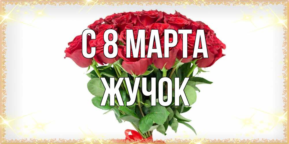 Открытка на каждый день с именем, жучок C 8 МАРТА самый огромный букет для милых дам Прикольная открытка с пожеланием онлайн скачать бесплатно 