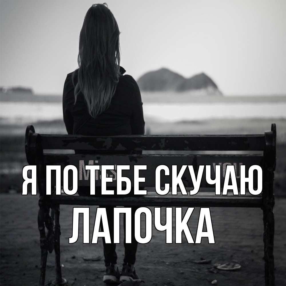 Открытка на каждый день с именем, лапочка Я по тебе скучаю девушка одна Прикольная открытка с пожеланием онлайн скачать бесплатно 