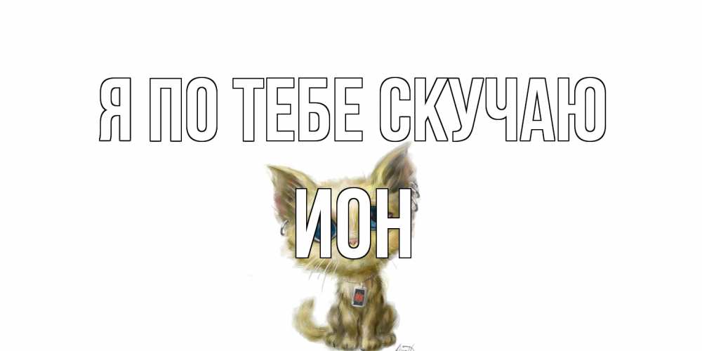 Открытка на каждый день с именем, Ион Я по тебе скучаю я по тебе скучаю открытки для любимых с именем Прикольная открытка с пожеланием онлайн скачать бесплатно 