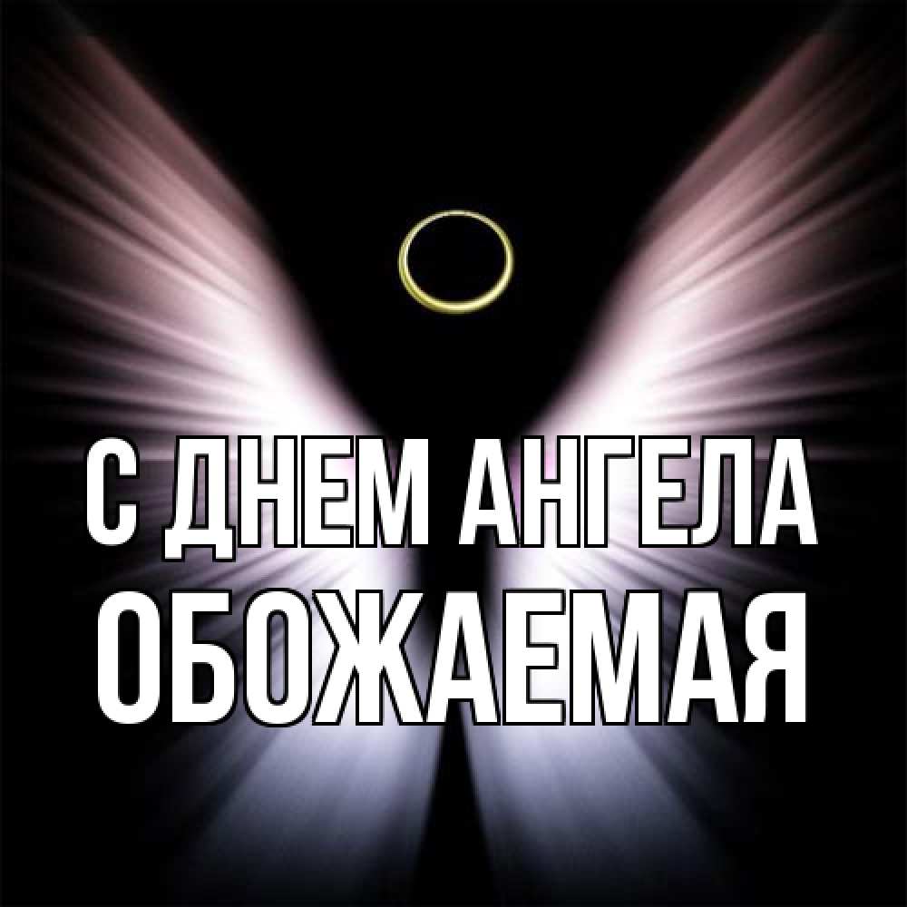 Открытка на каждый день с именем, обожаемая С днем ангела ангел из света Прикольная открытка с пожеланием онлайн скачать бесплатно 