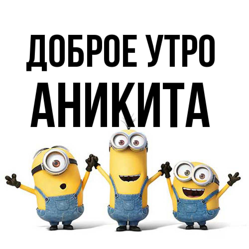 Открытка на каждый день с именем, Аникита Доброе утро бодренького утра Прикольная открытка с пожеланием онлайн скачать бесплатно 