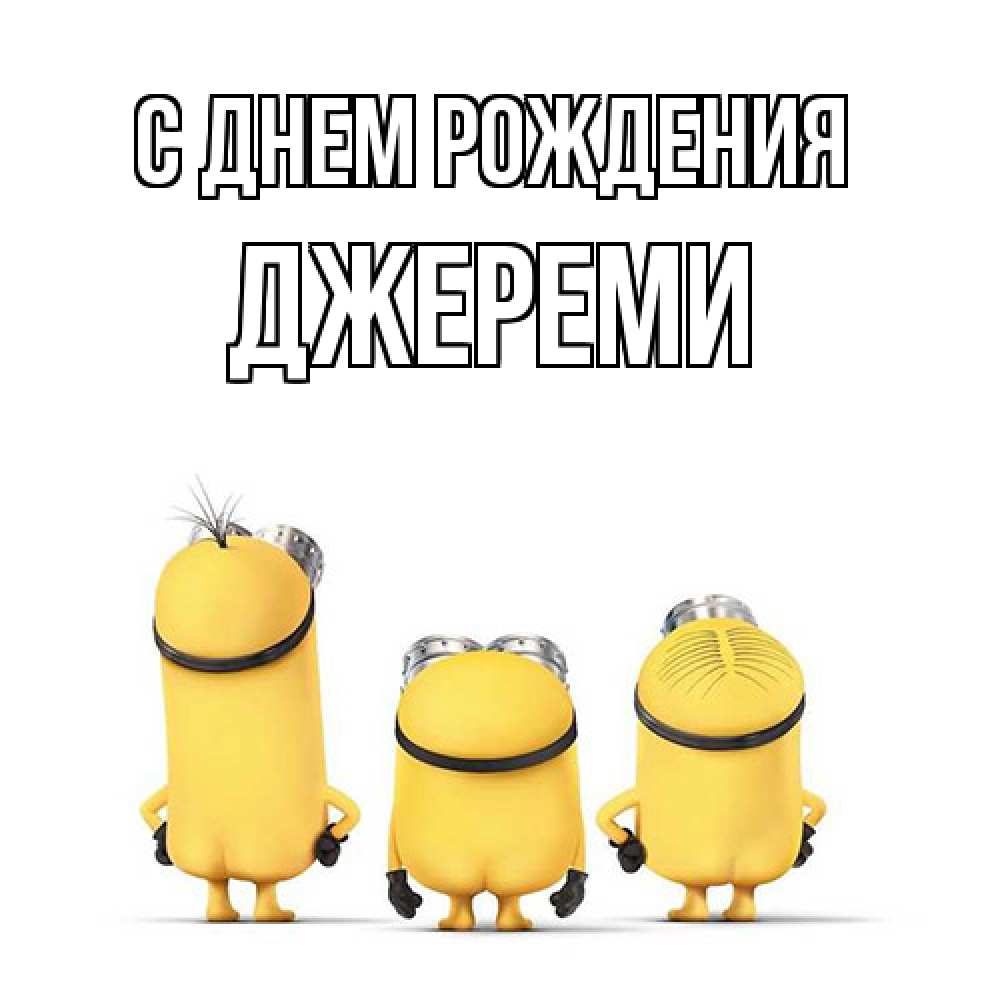 Открытка на каждый день с именем, Джереми С днем рождения миньоны Прикольная открытка с пожеланием онлайн скачать бесплатно 