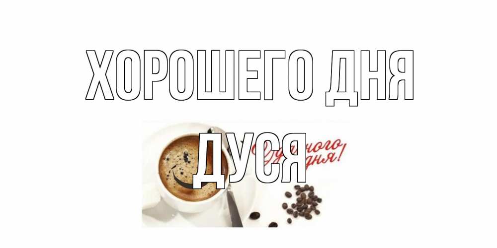 Открытка на каждый день с именем, Дуся Хорошего дня хорошего дня Прикольная открытка с пожеланием онлайн скачать бесплатно 