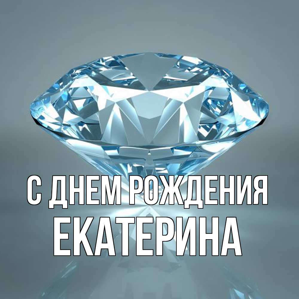 Открытка на каждый день с именем, Екатерина С днем рождения с бриллиантом голубого цвета Прикольная открытка с пожеланием онлайн скачать бесплатно 