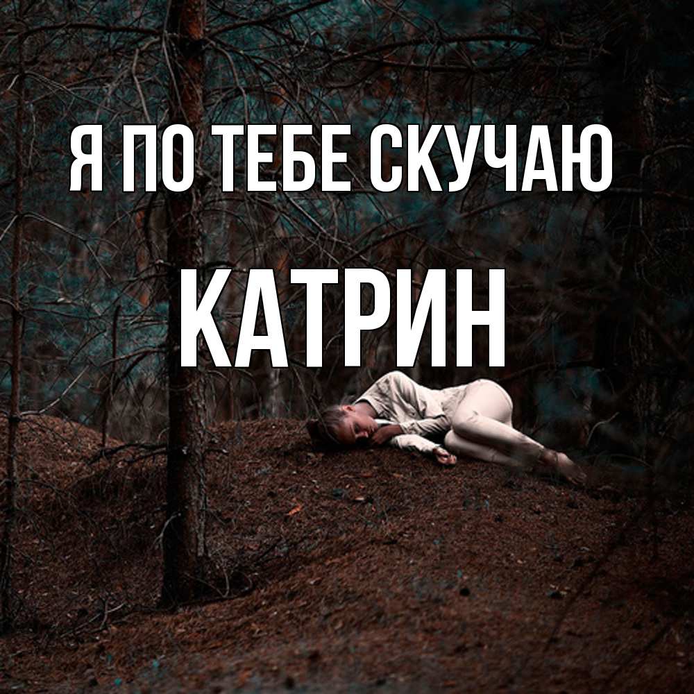 Открытка на каждый день с именем, Катрин Я по тебе скучаю очень Прикольная открытка с пожеланием онлайн скачать бесплатно 