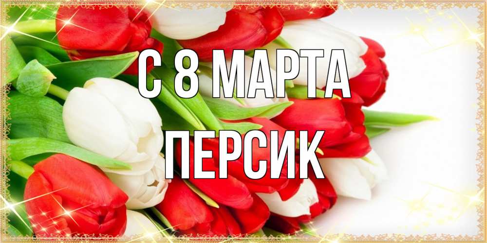 Открытка на каждый день с именем, Персик C 8 МАРТА Поздравительные открытки для милых женщин Прикольная открытка с пожеланием онлайн скачать бесплатно 