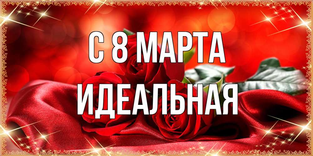 Открытка на каждый день с именем, идеальная C 8 МАРТА открытка красного цвета с розами на 8 марта Прикольная открытка с пожеланием онлайн скачать бесплатно 