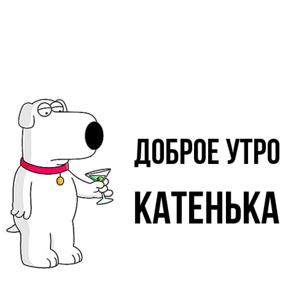 Открытка на каждый день с именем, Катенька Доброе утро герои мультфильмов белый пес Прикольная открытка с пожеланием онлайн скачать бесплатно 