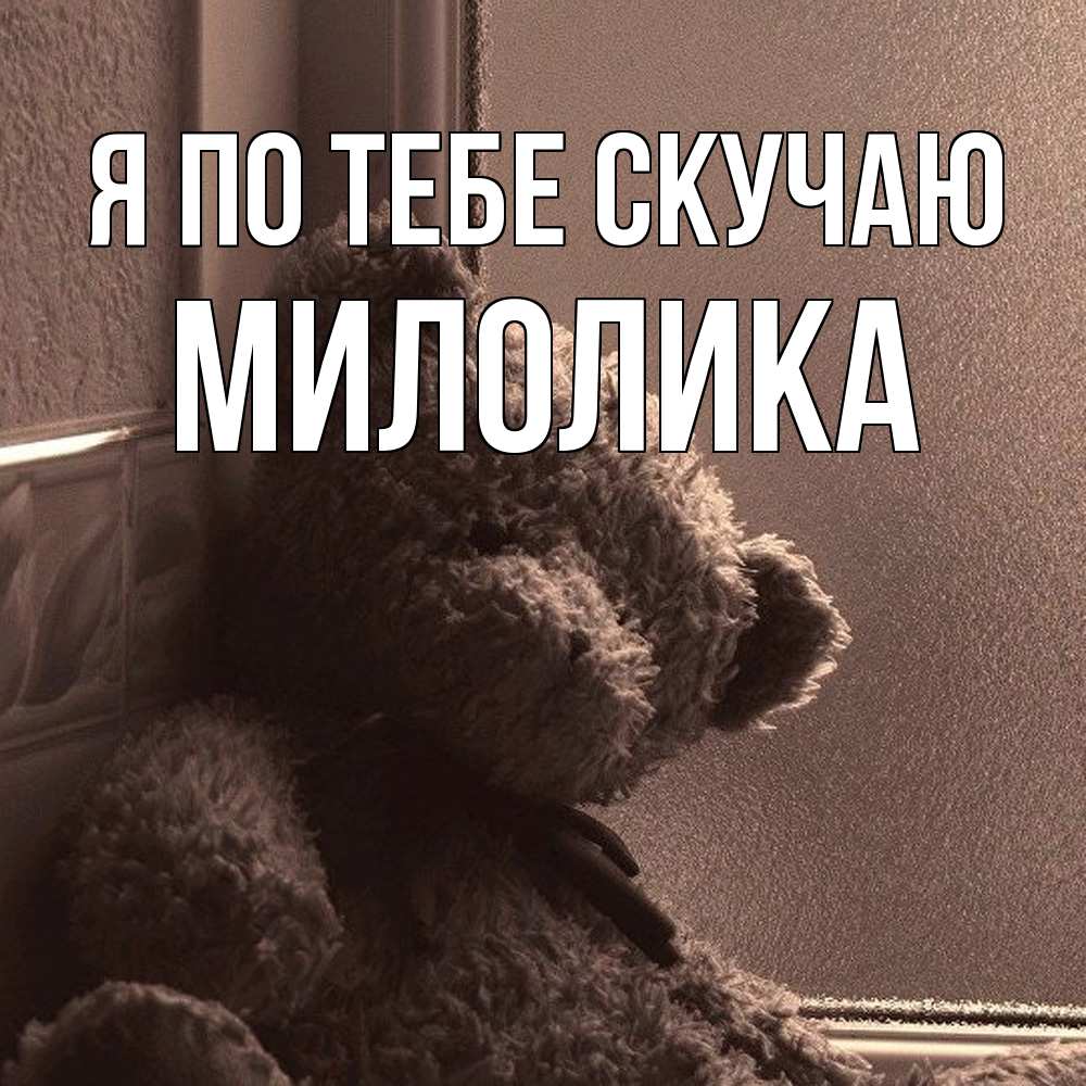 Открытка на каждый день с именем, Милолика Я по тебе скучаю скучаем тут Прикольная открытка с пожеланием онлайн скачать бесплатно 