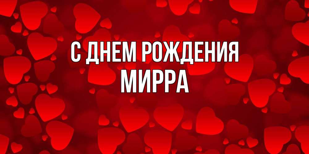 Открытка на каждый день с именем, Мирра С днем рождения прекрасные сердечки на открытке с красным фоном Прикольная открытка с пожеланием онлайн скачать бесплатно 