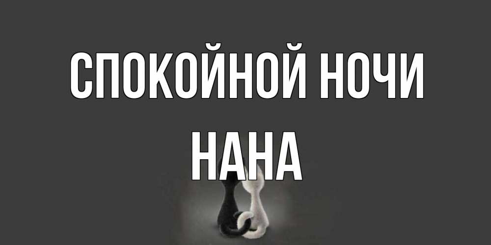 Открытка на каждый день с именем, Нана Спокойной ночи коты Прикольная открытка с пожеланием онлайн скачать бесплатно 