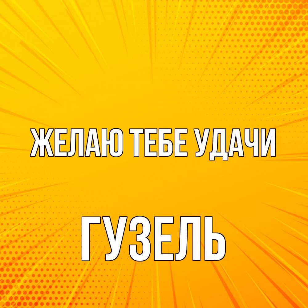 Открытка на каждый день с именем, Гузель Желаю тебе удачи фон Прикольная открытка с пожеланием онлайн скачать бесплатно 