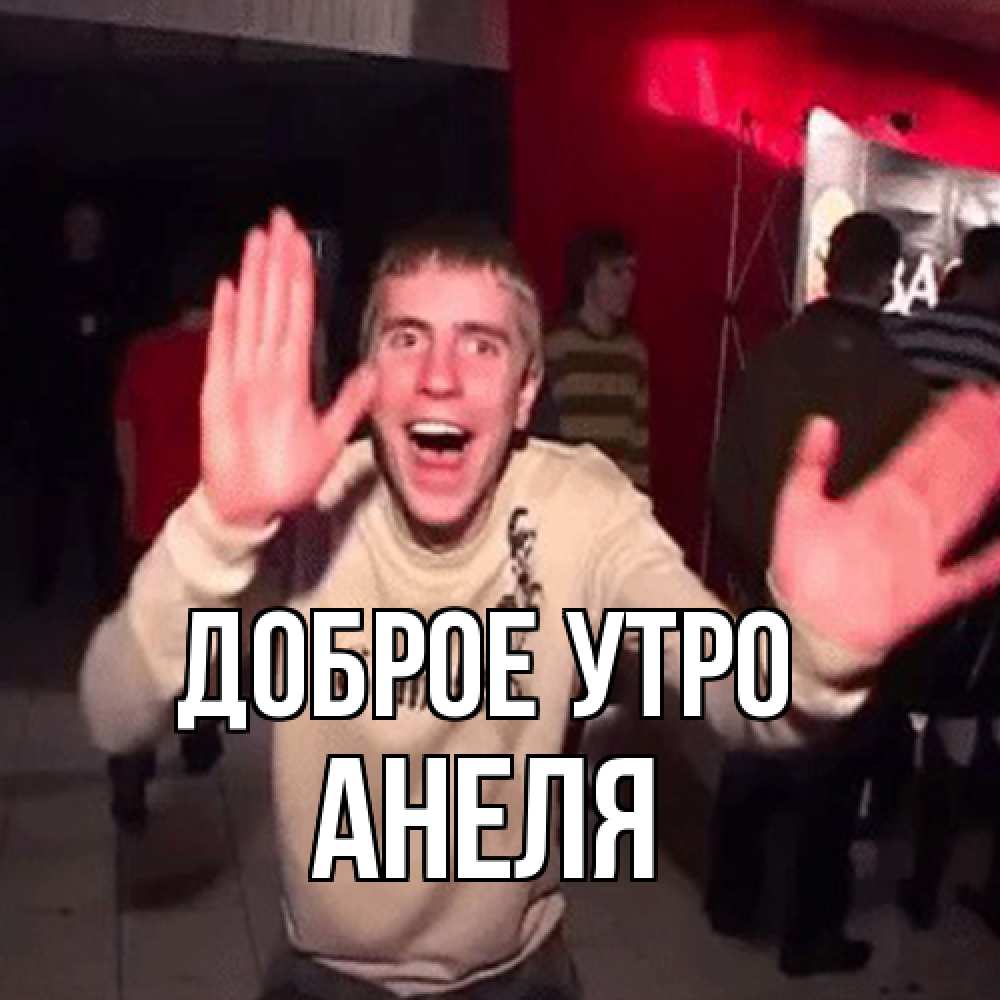 Открытка на каждый день с именем, Анеля Доброе утро танец с улыбкой Прикольная открытка с пожеланием онлайн скачать бесплатно 