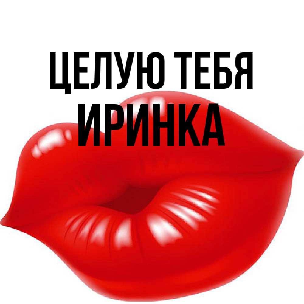 Открытка на каждый день с именем, Иринка Целую тебя губки надутые бантиком Прикольная открытка с пожеланием онлайн скачать бесплатно 