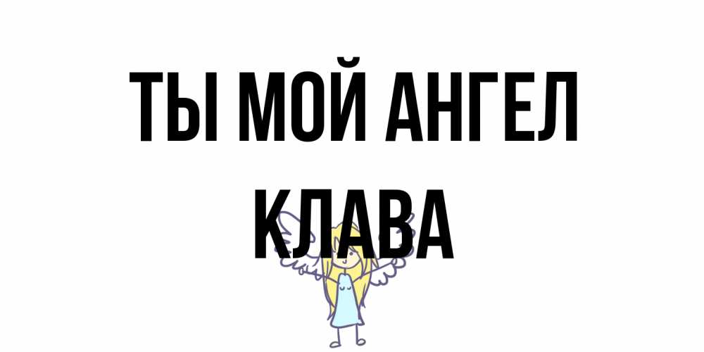 Открытка на каждый день с именем, Клава Ты мой ангел ангел Прикольная открытка с пожеланием онлайн скачать бесплатно 