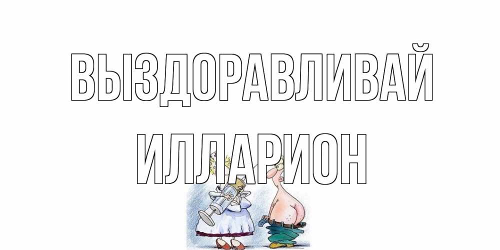 Открытка на каждый день с именем, Илларион Выздоравливай шприц Прикольная открытка с пожеланием онлайн скачать бесплатно 