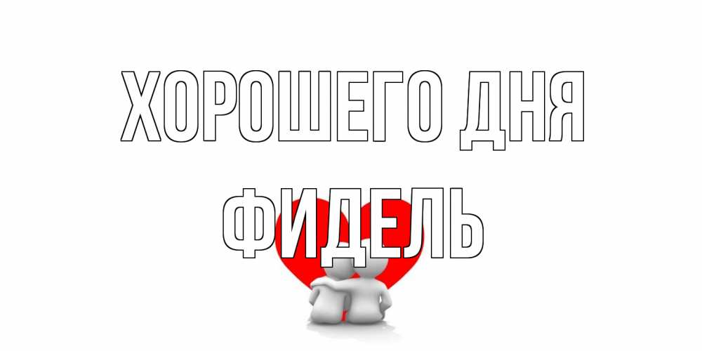 Открытка на каждый день с именем, Фидель Хорошего дня Сердце Прикольная открытка с пожеланием онлайн скачать бесплатно 