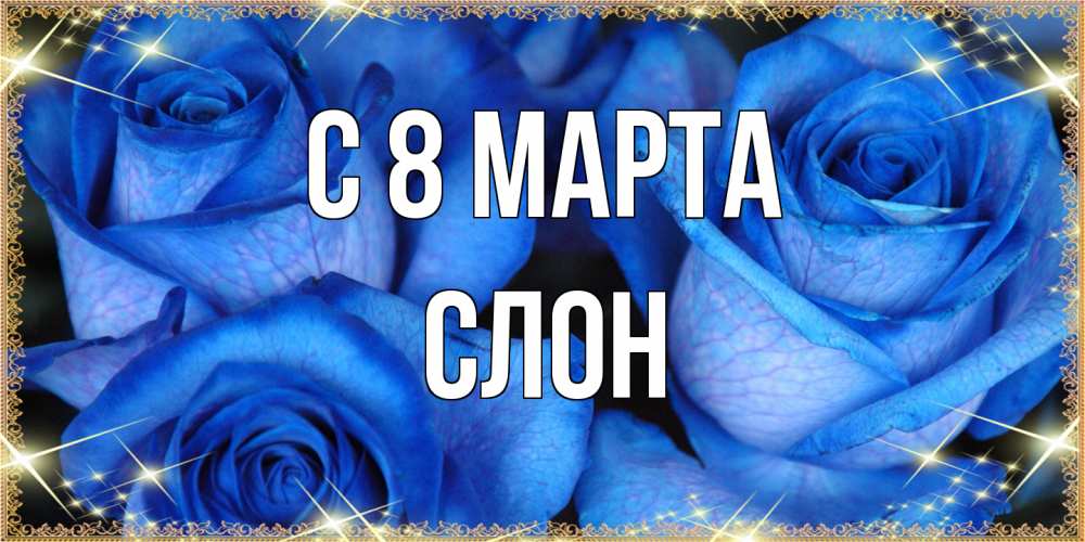 Открытка на каждый день с именем, Слон C 8 МАРТА красивые розы для милых дам на международный женский день Прикольная открытка с пожеланием онлайн скачать бесплатно 