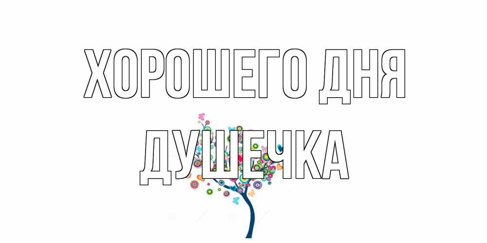 Открытка на каждый день с именем, душечка Хорошего дня открытка на каждый день Прикольная открытка с пожеланием онлайн скачать бесплатно 