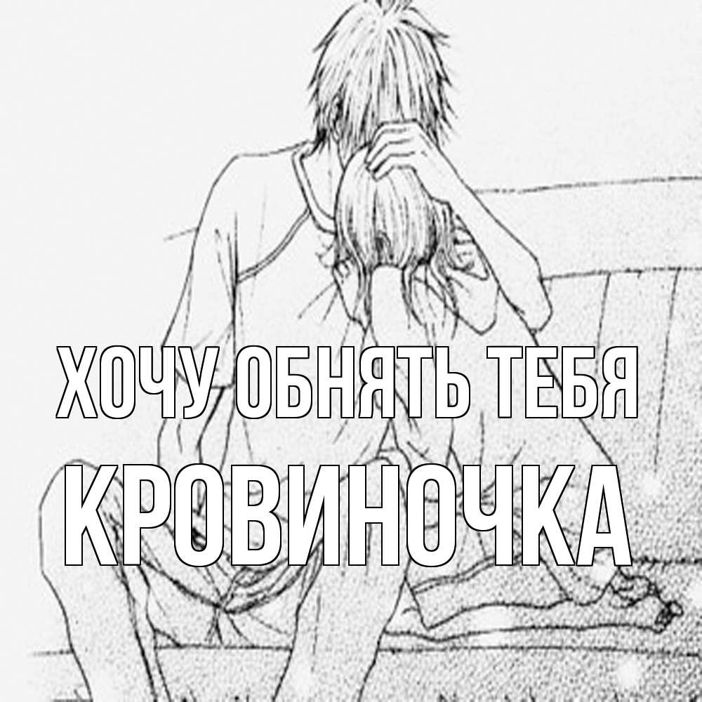 Открытка на каждый день с именем, кровиночка Хочу обнять тебя карандаш Прикольная открытка с пожеланием онлайн скачать бесплатно 