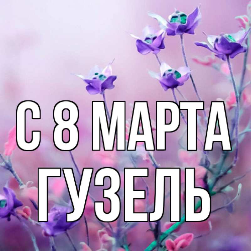 Картинка C 8 МАРТА, Гузель