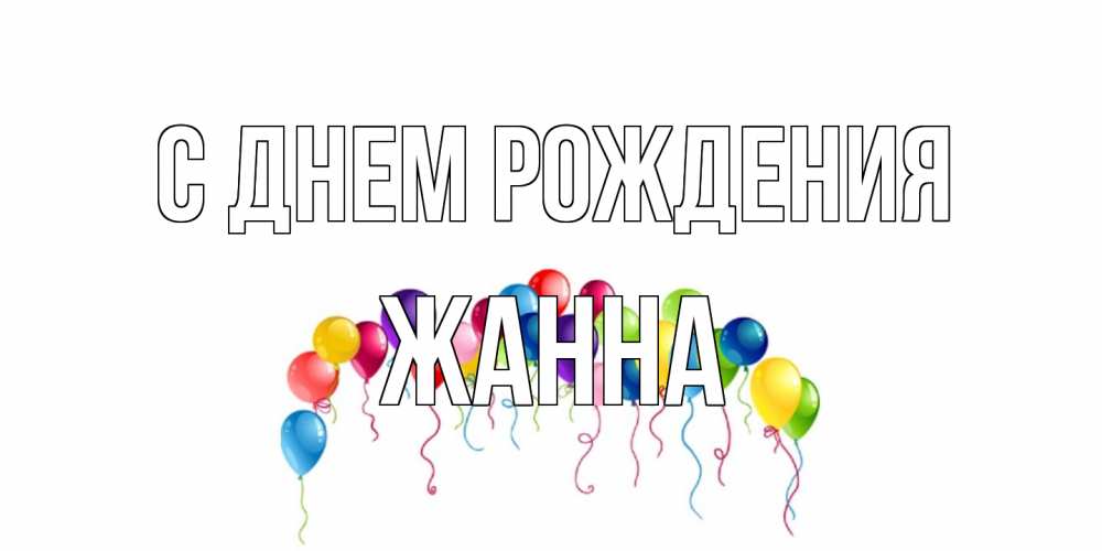 Открытка на каждый день с именем, Жанна С днем рождения Воздушные шары, ленты Прикольная открытка с пожеланием онлайн скачать бесплатно 