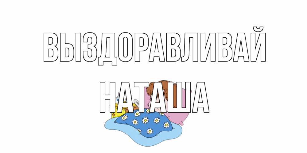 Открытка на каждый день с именем, Наташа Выздоравливай не болейте дети Прикольная открытка с пожеланием онлайн скачать бесплатно 
