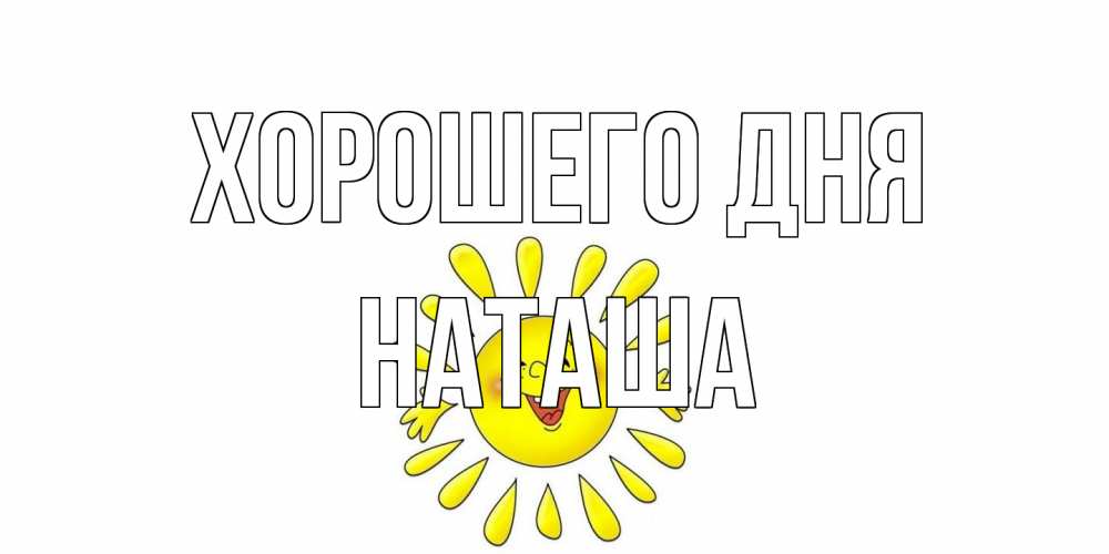 Открытка на каждый день с именем, Наташа Хорошего дня открытка на каждый день Прикольная открытка с пожеланием онлайн скачать бесплатно 