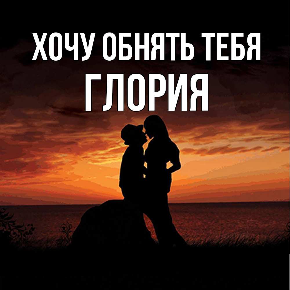 Открытка на каждый день с именем, Глория Хочу обнять тебя парень и девушка и оранжевое небо Прикольная открытка с пожеланием онлайн скачать бесплатно 