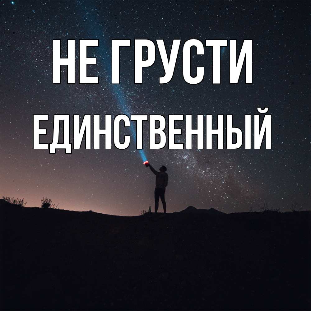 Открытка на каждый день с именем, Единственный Не грусти луч света и млечный путь Прикольная открытка с пожеланием онлайн скачать бесплатно 