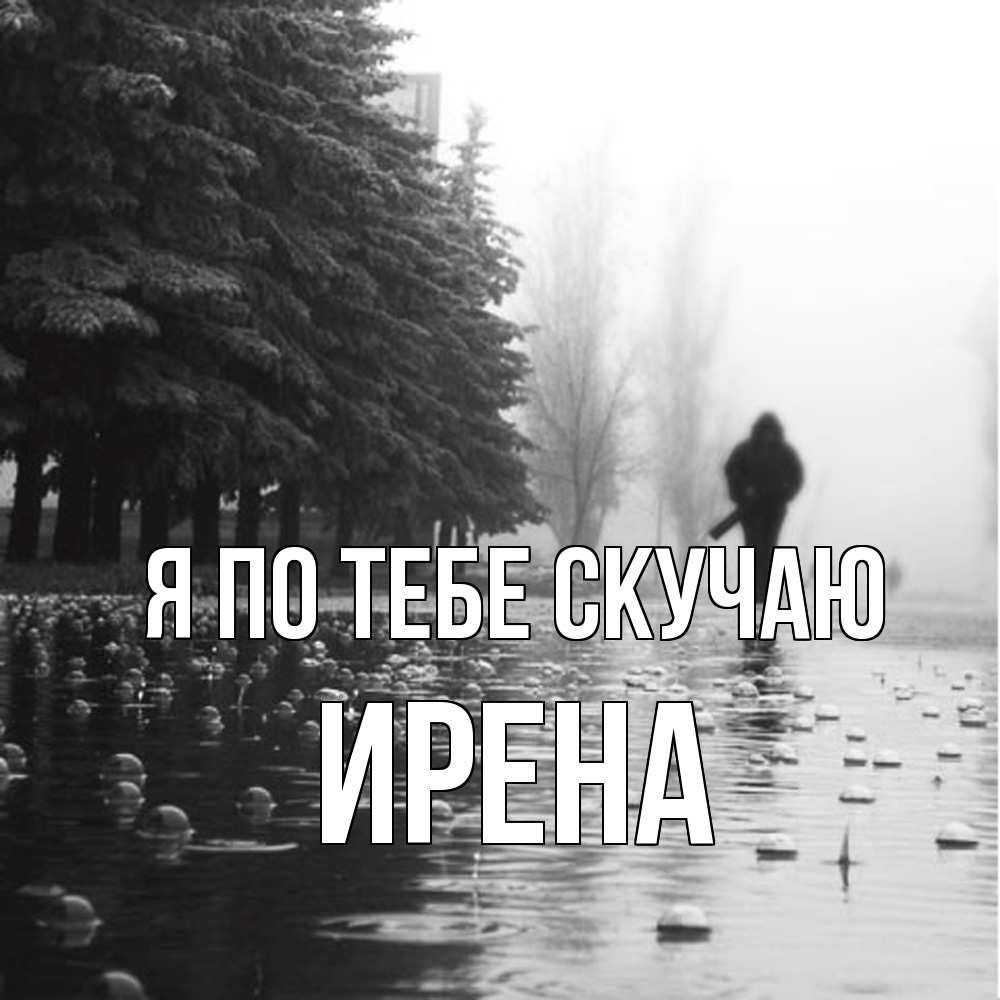 Открытка на каждый день с именем, Ирена Я по тебе скучаю приходи Прикольная открытка с пожеланием онлайн скачать бесплатно 