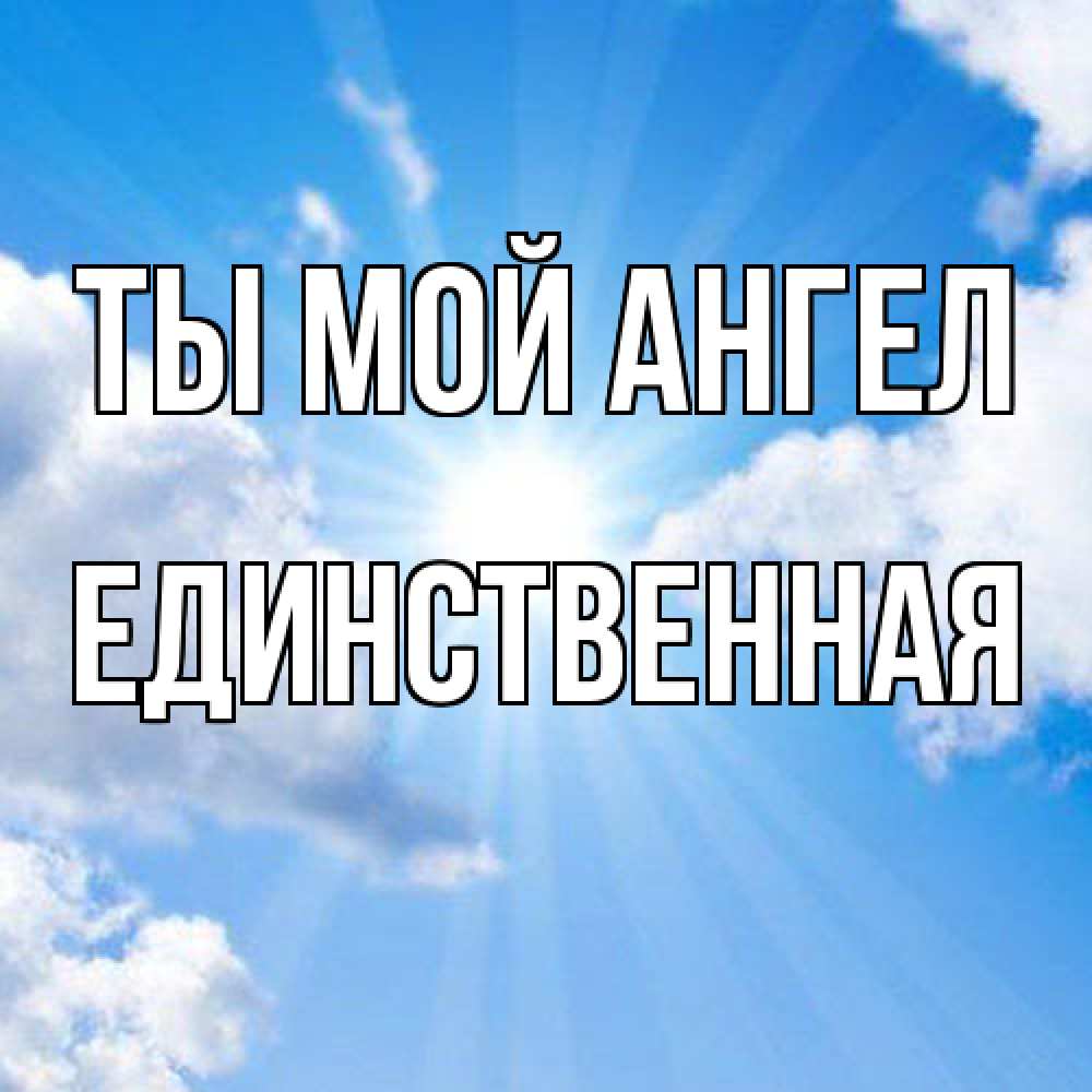 Открытка на каждый день с именем, Единственная Ты мой ангел лучики ангельского света с неба Прикольная открытка с пожеланием онлайн скачать бесплатно 