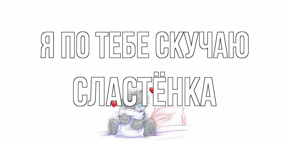 Открытка на каждый день с именем, Сластёнка Я по тебе скучаю мишка Прикольная открытка с пожеланием онлайн скачать бесплатно 