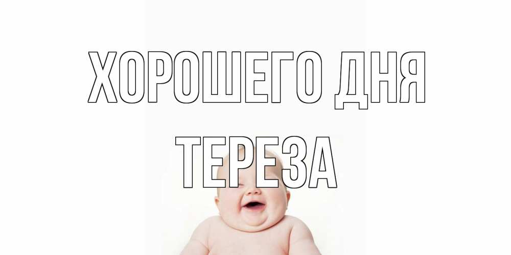Открытка на каждый день с именем, Тереза Хорошего дня открытка для поднятия настроения Прикольная открытка с пожеланием онлайн скачать бесплатно 