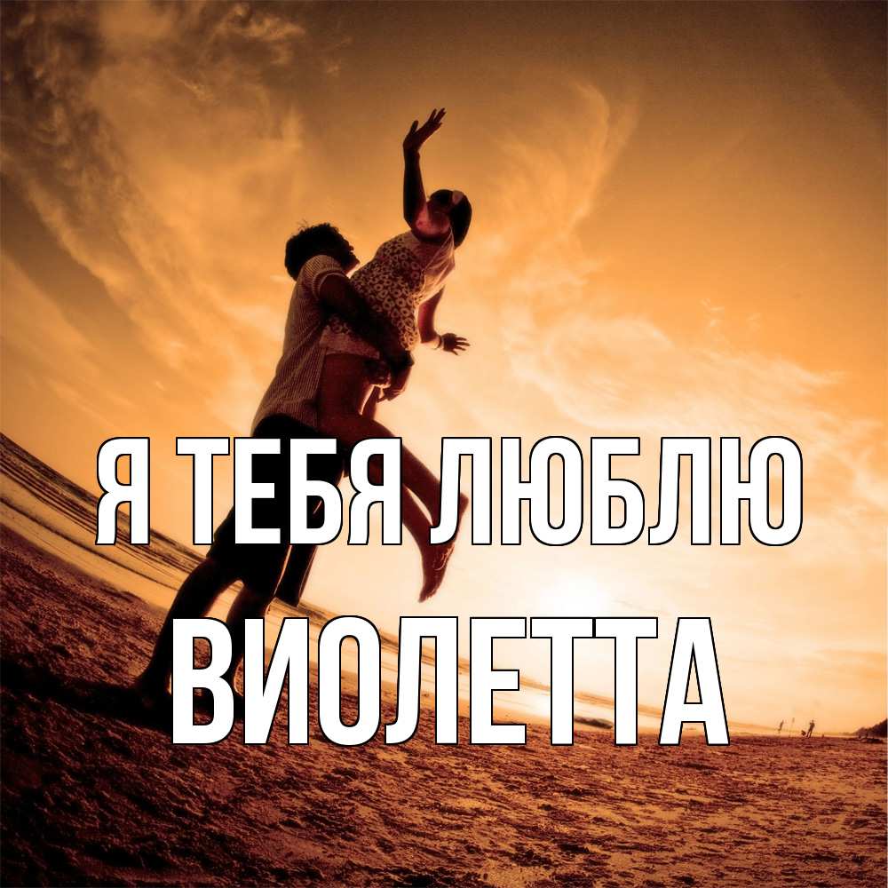 Открытка на каждый день с именем, Виолетта Я тебя люблю парень держит девушку Прикольная открытка с пожеланием онлайн скачать бесплатно 