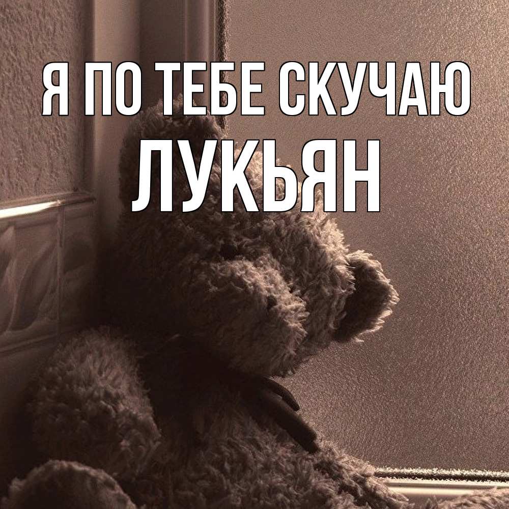 Открытка на каждый день с именем, Лукьян Я по тебе скучаю скучаем тут Прикольная открытка с пожеланием онлайн скачать бесплатно 