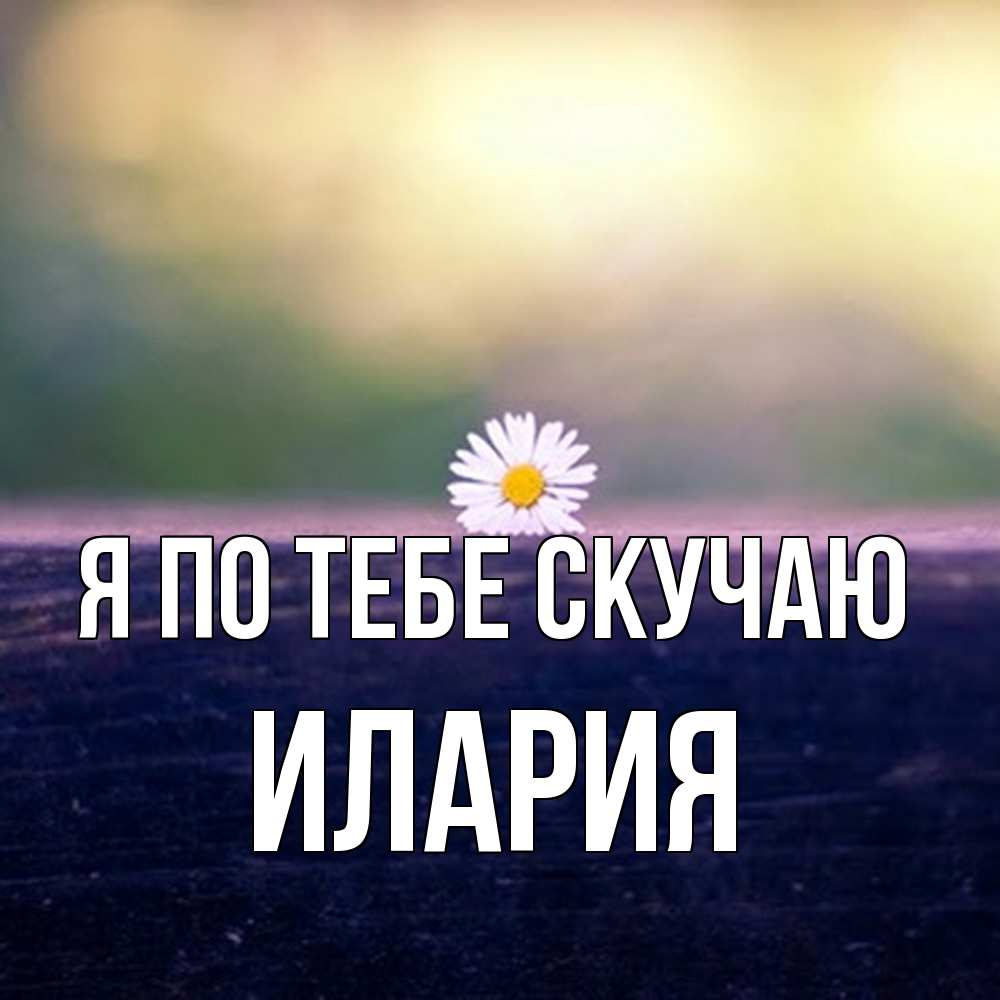 Открытка на каждый день с именем, Илария Я по тебе скучаю приходи в гости Прикольная открытка с пожеланием онлайн скачать бесплатно 