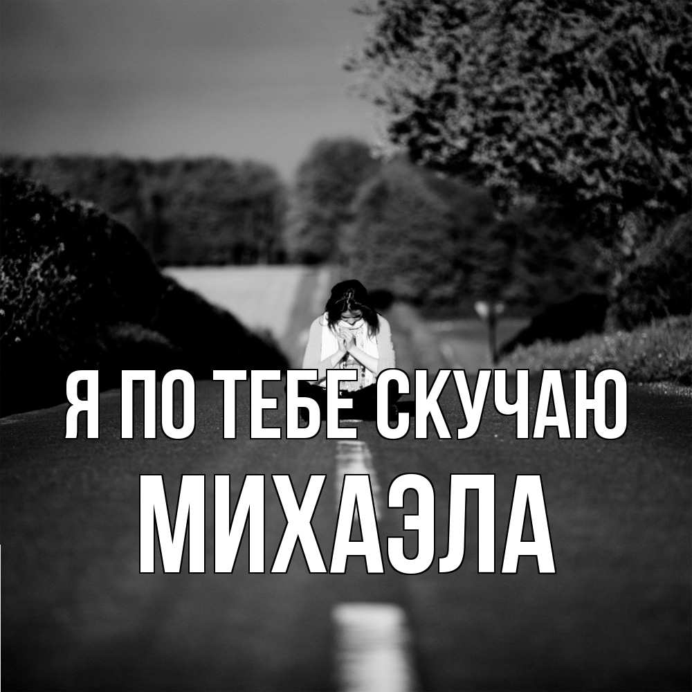 Открытка на каждый день с именем, Михаэла Я по тебе скучаю фото Прикольная открытка с пожеланием онлайн скачать бесплатно 