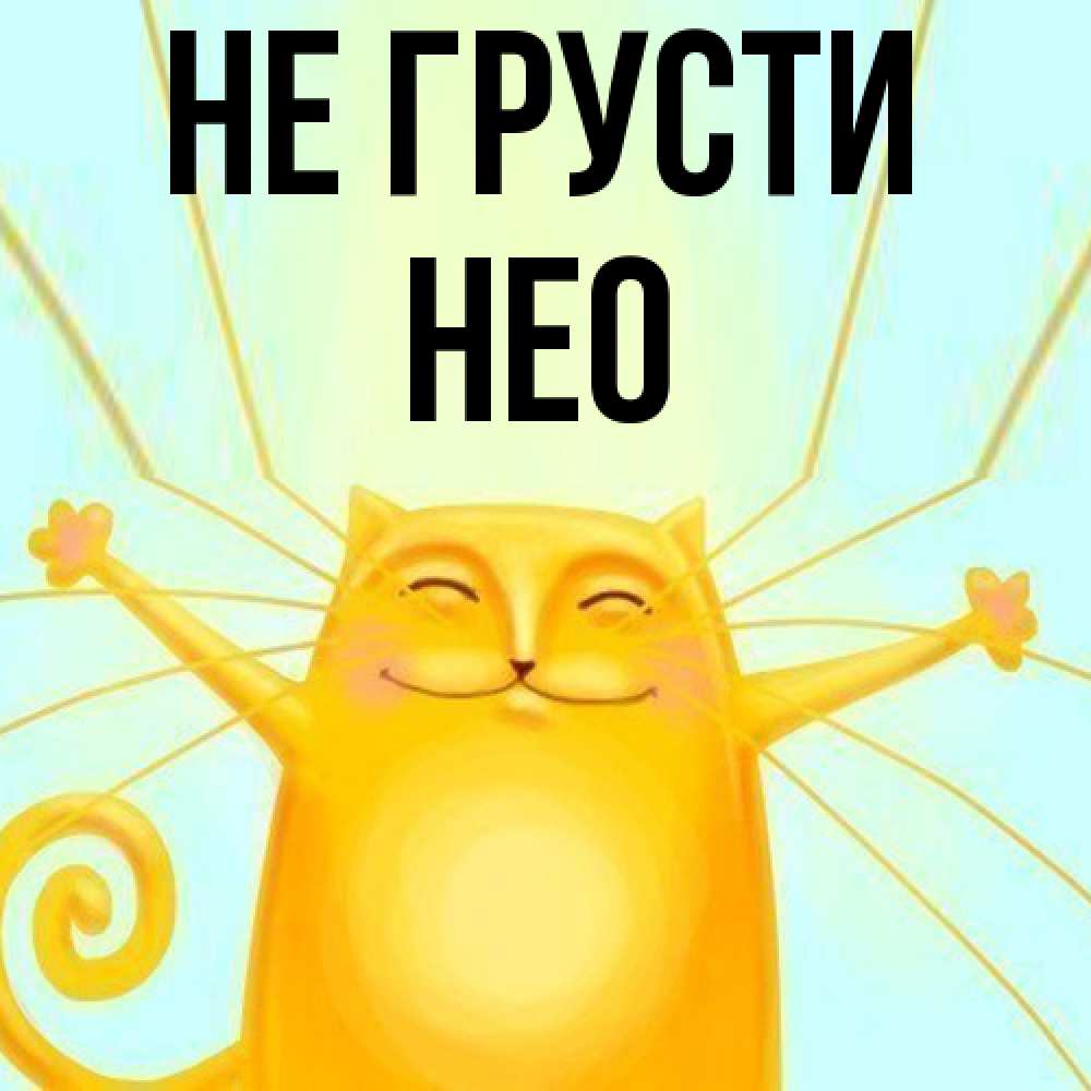 Открытка на каждый день с именем, Нео Не грусти обнимашки усатые Прикольная открытка с пожеланием онлайн скачать бесплатно 