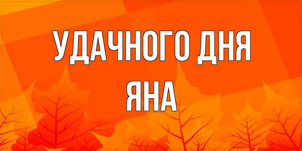Открытка на каждый день с именем, Яна Удачного дня осеннее настроение Прикольная открытка с пожеланием онлайн скачать бесплатно 