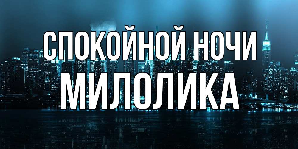 Открытка на каждый день с именем, Милолика Спокойной ночи городской пейзаж Прикольная открытка с пожеланием онлайн скачать бесплатно 