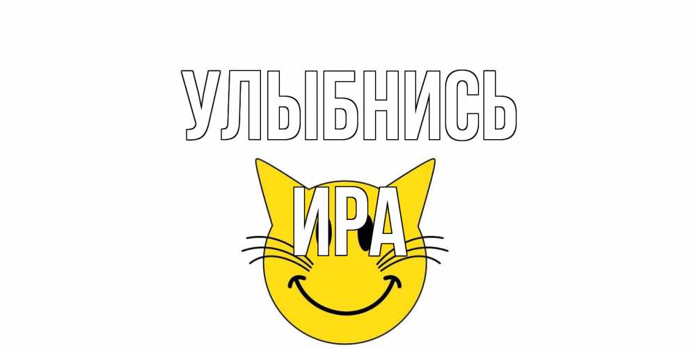 Открытка на каждый день с именем, Ира Улыбнись кот, улыбка Прикольная открытка с пожеланием онлайн скачать бесплатно 