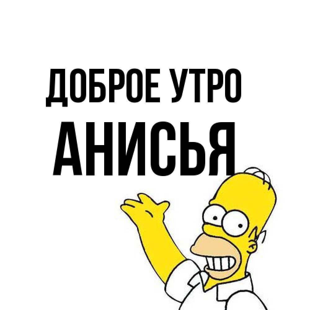 Открытка на каждый день с именем, Анисья Доброе утро открытки с пожеланиями Прикольная открытка с пожеланием онлайн скачать бесплатно 