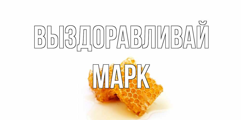 Открытка на каждый день с именем, Марк Выздоравливай скорейшего выздоровления для знакомых Прикольная открытка с пожеланием онлайн скачать бесплатно 