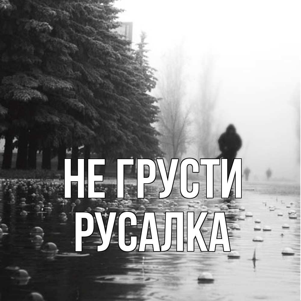 Открытка на каждый день с именем, Русалка Не грусти улица под дождем Прикольная открытка с пожеланием онлайн скачать бесплатно 