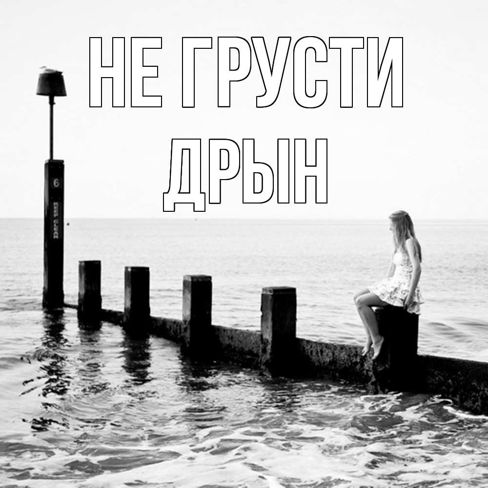 Открытка на каждый день с именем, Дрын Не грусти волнорез Прикольная открытка с пожеланием онлайн скачать бесплатно 