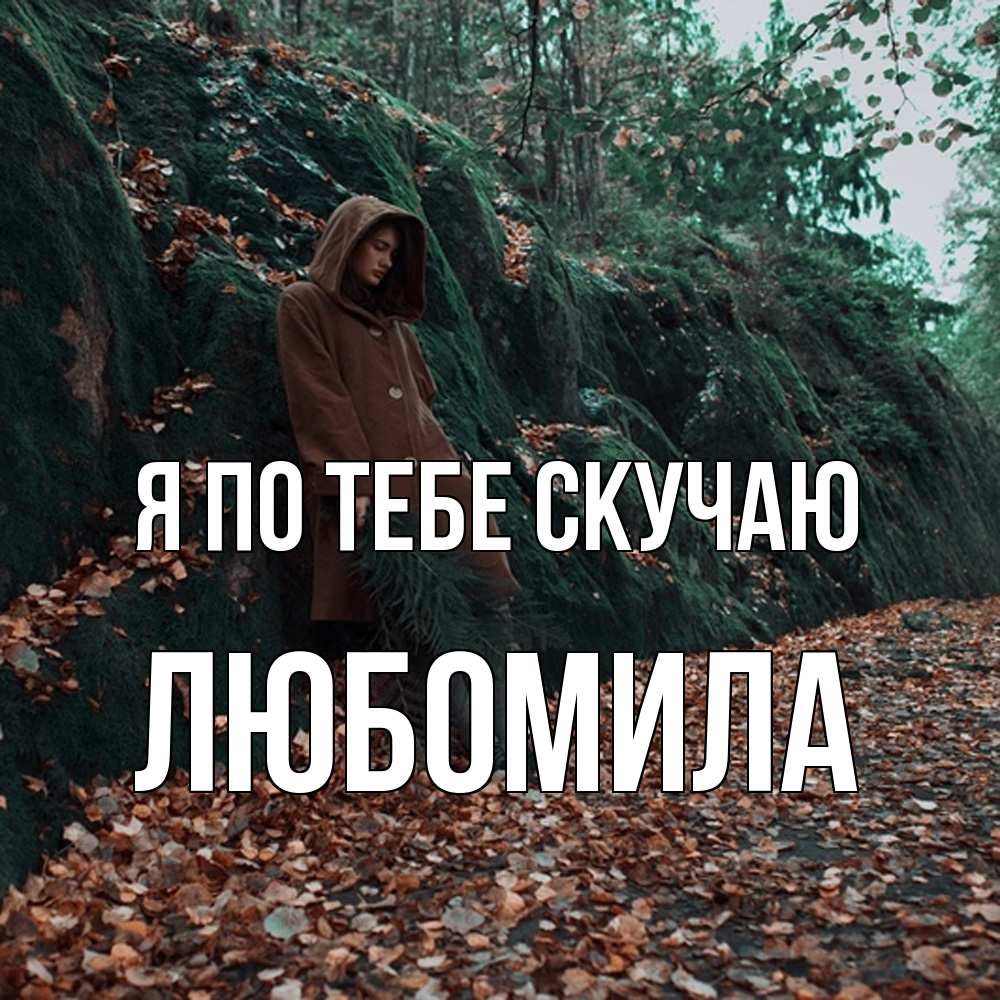 Открытка на каждый день с именем, Любомила Я по тебе скучаю скука 1 Прикольная открытка с пожеланием онлайн скачать бесплатно 