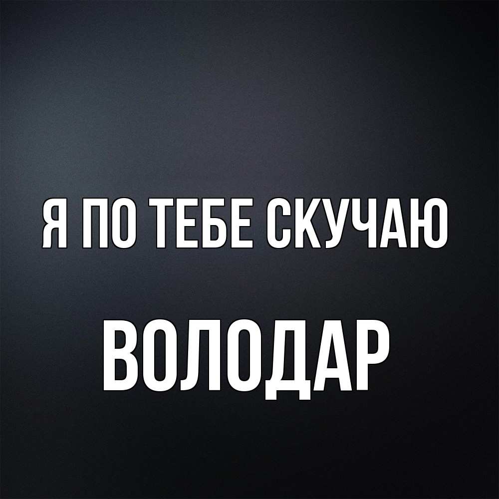 Открытка на каждый день с именем, Володар Я по тебе скучаю с подписью Прикольная открытка с пожеланием онлайн скачать бесплатно 