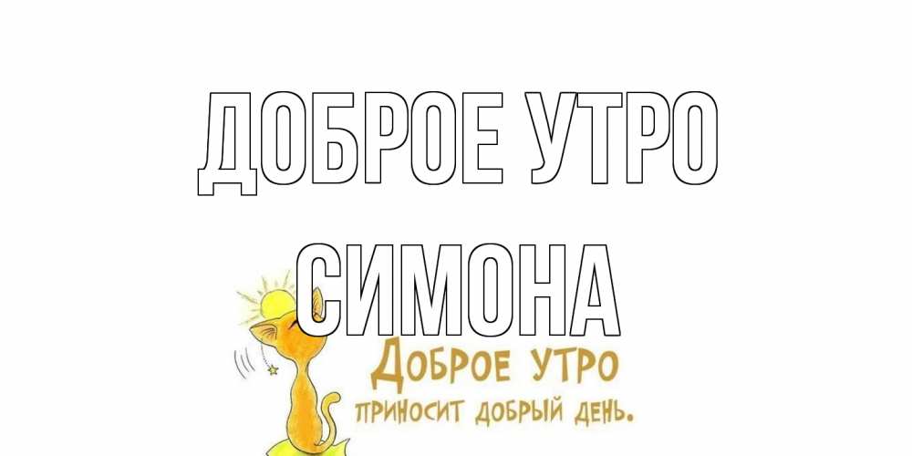 Открытка на каждый день с именем, Симона Доброе утро кот, солнце Прикольная открытка с пожеланием онлайн скачать бесплатно 